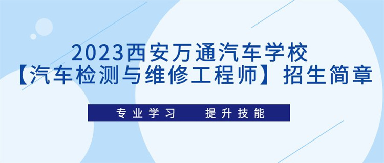 2023西安萬(wàn)通汽車學(xué)?！酒嚈z測(cè)與維修工程師】招生簡(jiǎn)章